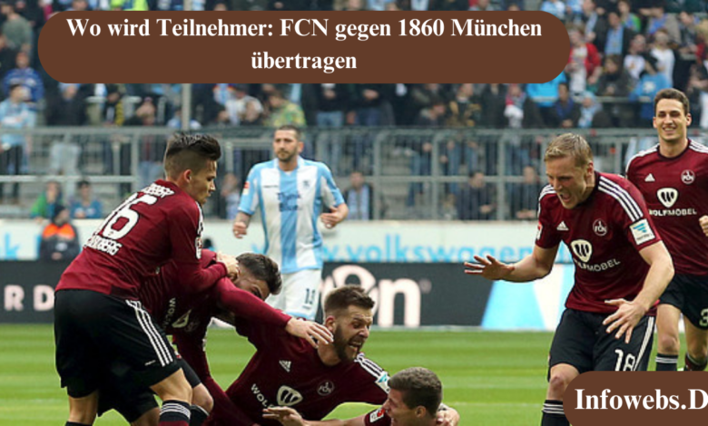 Wo wird Teilnehmer: FCN gegen 1860 München übertragen